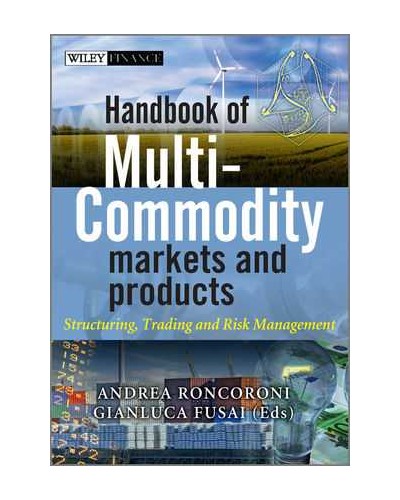 Handbook of Multi-Commodity Markets and Products: Structuring, trading and risk management