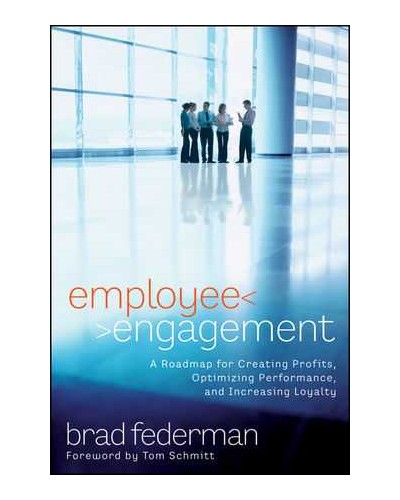 Employee Engagement: A Roadmap for Creating Profits, Optimizing Performance, and Increasing Loyalty