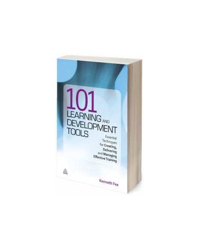 101 Learning and Development Tools: Essential Techniques for Creating, Delivering and Managing Effective Training