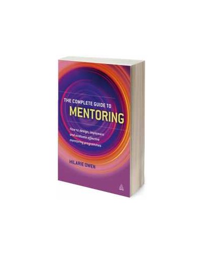 The Complete Guide to Mentoring: How to Design, Implement and Evaluate Effective Mentoring Programmes