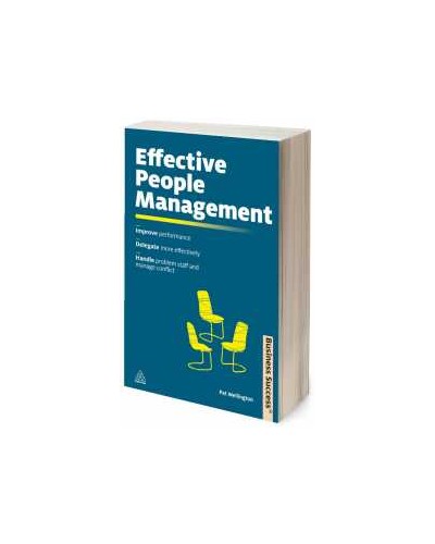 Effective People Management: Improve Performance Delegate More Effectively Handle Poor Performance and Manage Conflict