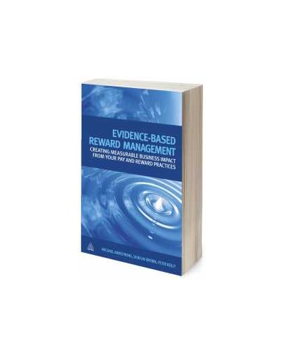 Evidence-Based Reward Management: Creating Measurable Business Impact from Your Pay and Reward Practices