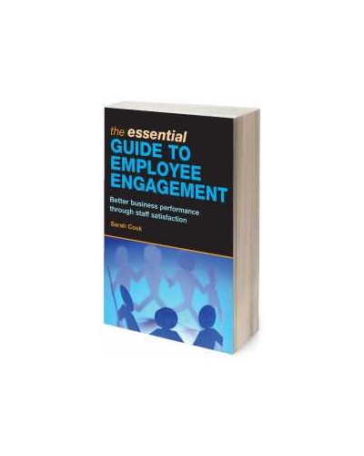 The Essential Guide to Employee Engagement: Better Business Performance through Staff Satisfaction