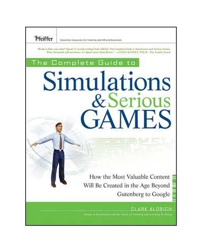 The Complete Guide to Simulations and Serious Games: How the Most Valuable Content Will be Created in the Age Beyond Gutenberg to Google