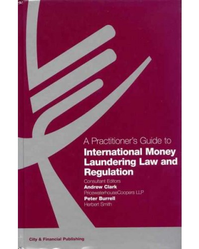 A Practitioner's Guide to International Money Laundering Law and Regulation