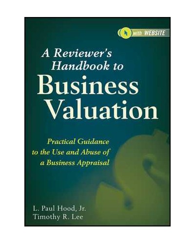 A Reviewer's Handbook to Business Valuation: Practical Guidance to the Use and Abuse of a Business Appraisal