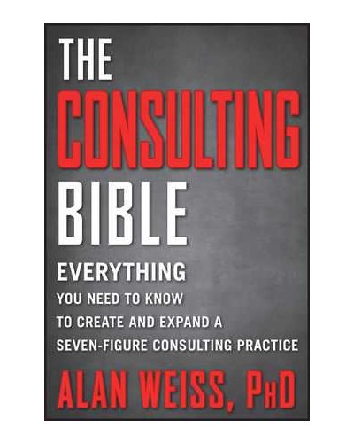 The Consulting Bible: Everything You Need to Know to Create and Expand a Seven-Figure Consulting Practice