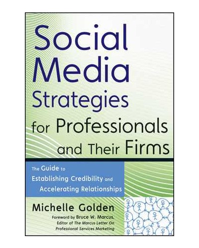 Social Media Strategies for Professionals and Their Firms: The Guide to Establishing Credibility and Accelerating Relationships