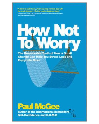 How Not to Worry: How to Be Calm and in Control in Every Situation