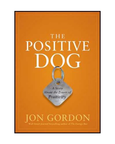 The Positive Dog: A Fable About Changing Your Attitude to Be Your Best