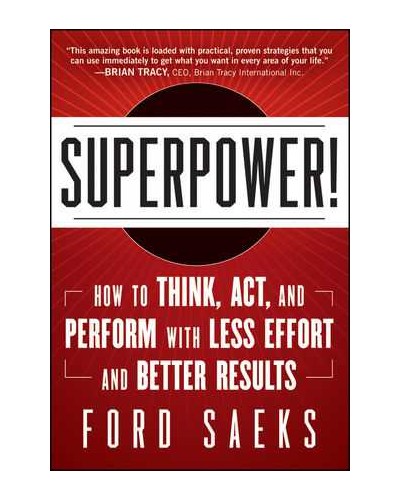 Superpower: How to Think, Act, and Perform with Less Effort and Better Results