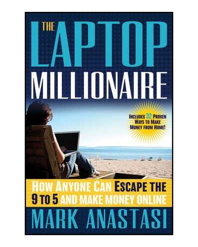 The Laptop Millionaire: How Anyone Can Escape the 9 to 5 and Make Money Online