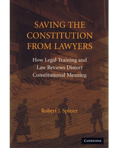 Saving the Constitution from Lawyers: How Legal Training and Law Reviews Distort Constitutional Meaning 