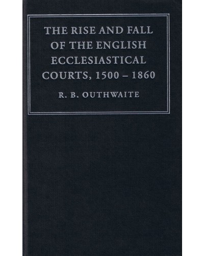 The Rise and Fall of the English Ecclesiastical Courts 1500-1860 