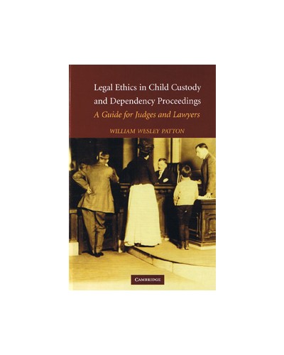 Legal Ethics in Child Custody and Dependency Proceedings: A Guide for Judges and Lawyers 