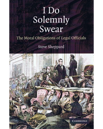 I Do Solemnly Swear: The Moral Obligations of Legal Officials 