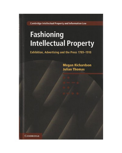 Fashioning Intellectual Property: Exhibition, Advertising and the Press, 1789-1918  