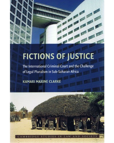 Fictions of Justice: The International Criminal Court and the Challenge of Legal Pluralism in Sub-Sahara Africa 