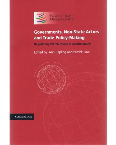 Governments, Non-State Actors and Trade Policy-Making: Negotiating Preferentially or Multilaterally? 