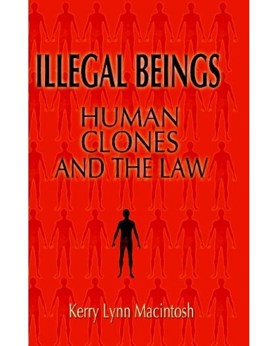 Illegal Beings: Human Clones and the Law 