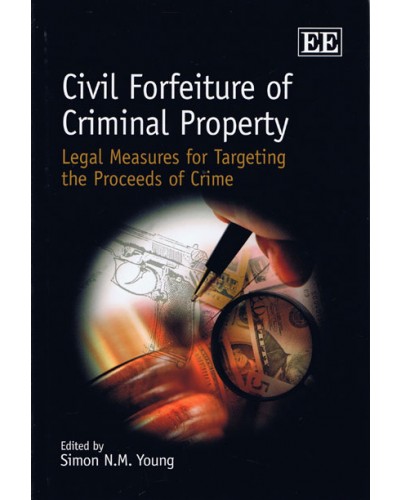 Civil Forfeiture of Criminal Property : Legal Measures for Targeting the Proceeds of Crime 