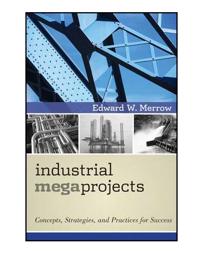 Industrial Megaprojects: Concepts, Strategies, and Practices for Success