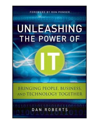 Unleashing the Power of IT: Bringing People, Business, and Technology Together