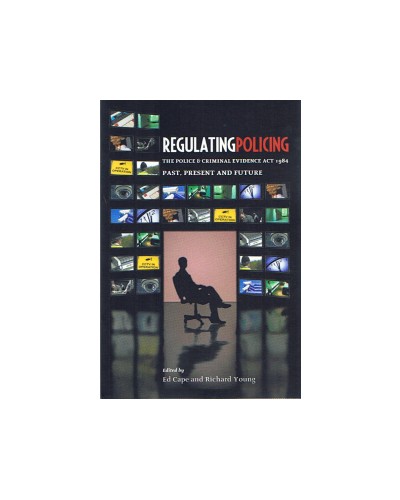 Regulating Policing: The Police and Criminal Evidence Act 1984 Past, Present and Future  