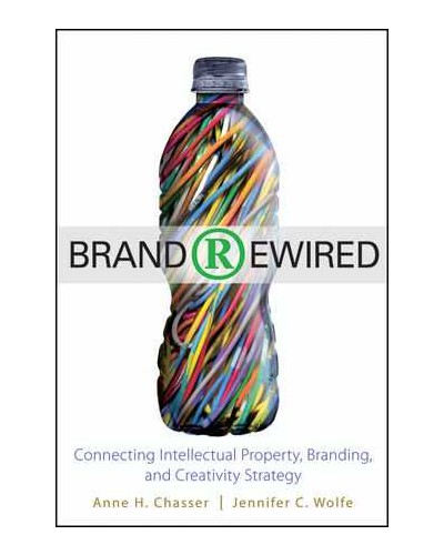 Brand Rewired: Connecting Branding, Creativity, and Intellectual Property Strategy