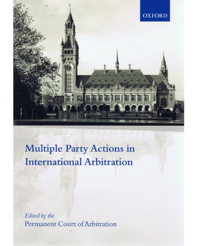 Multiple Party Actions in International Arbitration: Consent, Procedure and Enforcement 