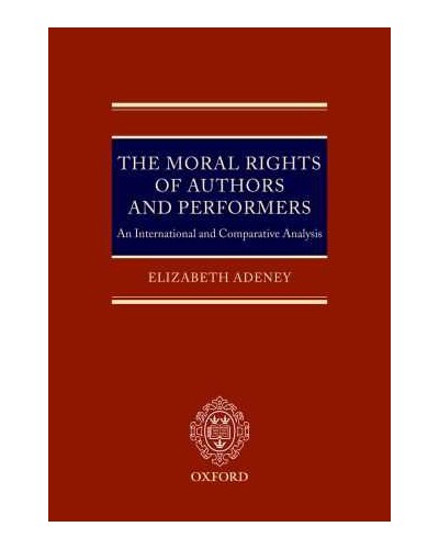 The Moral Rights of Authors and Performers An International and Comparative Analysis 