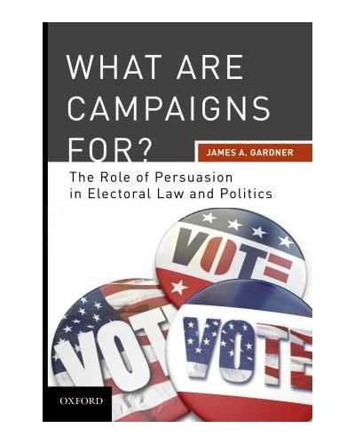 What are Campaigns For? The Role of Persuasion in Electoral Law and Politics  