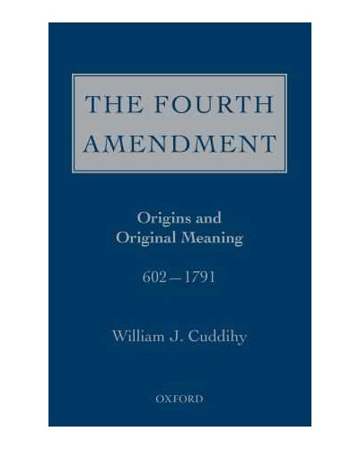 The Fourth Amendment: Origins and Original Meaning 602 - 1791 