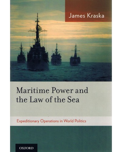 Maritime Power and the Law of the Sea: Expeditionary Operations in World Politics  