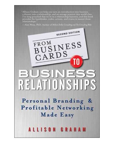 From Business Cards to Business Relationships: Personal Branding and Profitable Networking Made Easy, 2nd Edition
