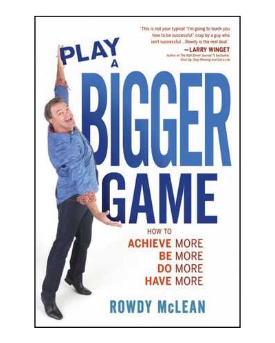 Play A Bigger Game!: Achieve More! Be More! Do More! Have More!