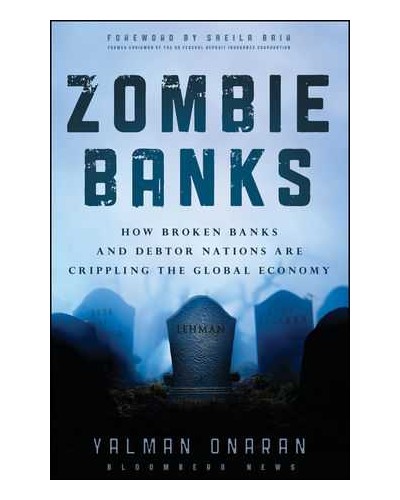 Zombie Banks: How Broken Banks and Debtor Nations Are Crippling the Global Economy