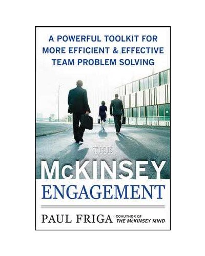 The McKinsey Engagement: A Powerful Toolkit For More Efficient and Effective Team Problem Solving