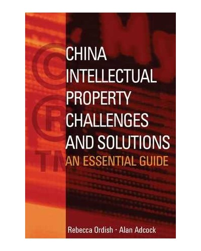 China Intellectual Property - Challenges and Solutions: An Essential Business Guide