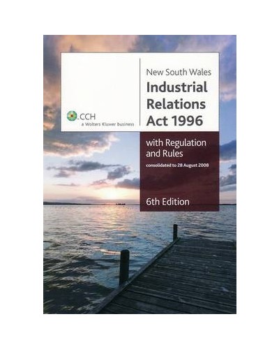 New South Wales Industrial Relations Act 1996 with Regulation and Rules, 6th Edition