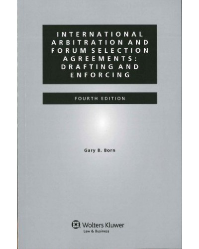 International Arbitration and Forum Selection Agreements: Drafting and Enforcing, 4th Edition