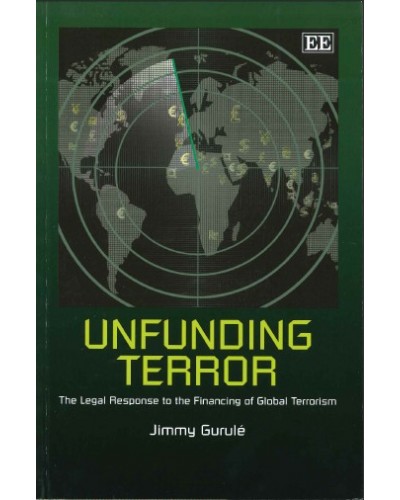 Unfunding Terror: The Legal Response to the Financing of Global Terrorism