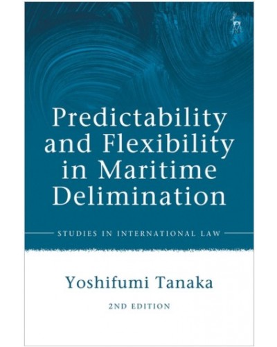 Predictability and Flexibility in the Law of Maritime Delimitation, 2nd Edition