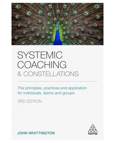 Systemic Coaching and Constellations: The Principles, Practices and Application for Individuals, Teams and Groups, 3rd Edition