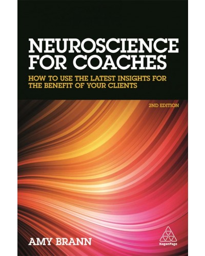 Neuroscience for Coaches: How to Use the Latest Insights for the Benefit of Your Clients, 2nd Edition
