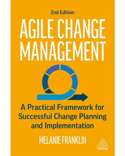 Agile Change Management: A Practical Framework for Successful Change Planning and Implementation, 2nd Edition