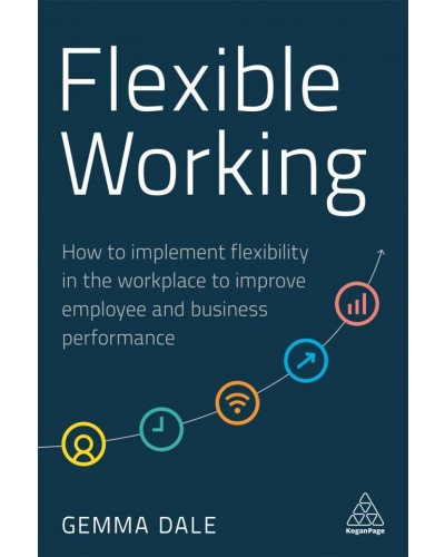 Flexible Working: How to Implement Flexibility in the Workplace to Improve Employee and Business Performance