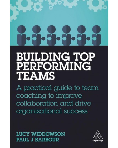 Building Top-Performing Teams: A Practical Guide to Team Coaching to Improve Collaboration and Drive Organizational Success