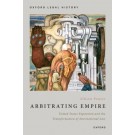 Arbitrating Empire: United States Expansion and the Transformation of International Law