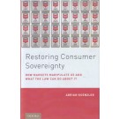 Restoring Consumer Sovereignty: How Markets Manipulate Us and What the Law Can Do About it